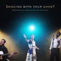 Dancing with Your Ghost