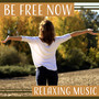 Be Free Now: Relaxing Music, Psychic Reading, Dealing with Stress, Spiritual Healer, Oasis of Calm, Soul Soothing Sounds, Chakra Meditation