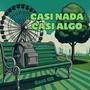 CASI NADA, CASI ALGO