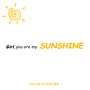 Girl,you are my SUNSHINE