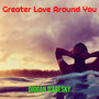 Greater Love Around You