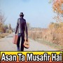 Asan Ta Musafir Hai