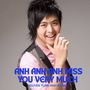 Anh Anh Anh Miss You Very Much