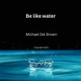 Be like water