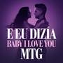 E eu Dizia Baby i love you - MTG