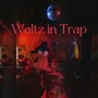 Waltz in Trap（来支华尔兹呗）