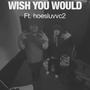 Wish You Would (feat. hoesluvvc2) [Explicit]