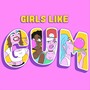 Girls Like Gum (Explicit)