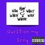 Question My Sexy (feat. Reef Richie) [Explicit]