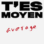 T'es moyen