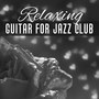 Relaxing Guitar for Jazz Club – Smooth Jazz, Guitar & Piano Music, Soft Notes, Evening Relaxation