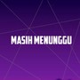 Masih Menunggu