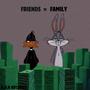 FRIENDS = FAMILY (Explicit)