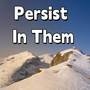 Persist In Them