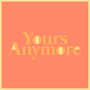 Yours Anymore