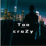 Too Crazy (Explicit)