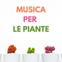 Musica per le piante: Frequenza energetica, musica rilassante, suoni della natura