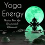 Yoga Energy - Musica New Age Strumentale Rilassante per Equilibrio Emozionale Aprire i Chakra Esercizi Meditazione con Suoni New Age Benessere della Natura