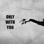 Only with You