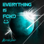 Everything Is Fckd (: (Explicit)