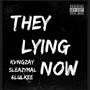 They Lyin Now (feat. Kvngzay & 6luhkee) [Explicit]