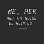 Me, her, and the noise between us Soundtrack