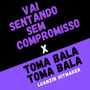 VAI SENTANDO SEM COMPROMISSO X TOMA BALA TOMA BALA (Explicit)