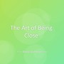 The Art of Being Close
