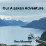 Our Alaskan Adventure