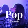 Pop (Slowed)