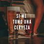 Si Me Tomo Una Cerveza