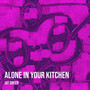 Alone in Your Kitchen (Explicit)