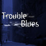 Trouble Blues