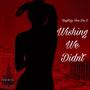 Wishing We Didn't (Explicit)