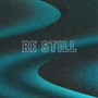 Be Still