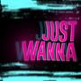 Just Wanna (Explicit)