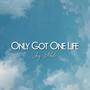 Only Got One Life