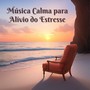 Música Calma para Alívio do Estresse - Sons da Natureza e Meditação