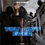 You Ain't Ever (Explicit)