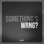 Something's WRNG?
