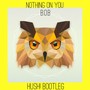 Nothing On You (HusH! Bootleg)