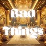 Bad Things