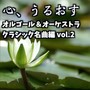 心、うるおす オルゴール&オーケストラ ～クラシック名曲編 (vol.2)