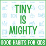 Tiny Is Mighty (Good Habits for Kids)