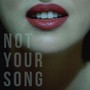 Not Your Song