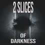 2slices of Darkness