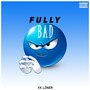 Fully Bad (Explicit)