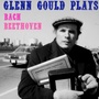 Glenn Gould joue Bach & Beethoven (Glenn Gould Plays Bach & Beethoven)