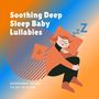 Soothing Deep Sleep Baby Lullabies: Goodnight Songs to Go to Sleep