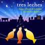 Tres Leches: Songs, Chants and Lullabies for All Our Relations